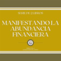 Manifestando la Abundancia Financiera (Serie de 2 Libros) by Libroteka